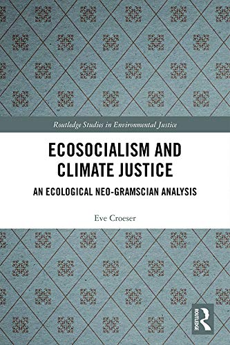 Ecosocialism and Climate Justice: An Ecological Neo-Gramscian Analysis (Routledge Studies in Environmental Justice)      1st Edition, Kindle Edition