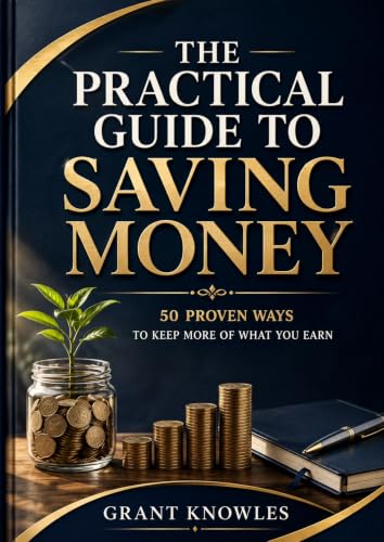 THE PRACTICAL GUIDE TO SAVING MONEY: 50 PROVEN WAYS TO KEEP MORE ...