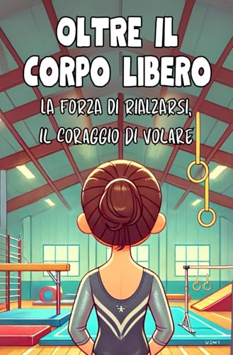 Oltre il Corpo Libero: La Forza di Rialzarsi, Il Coraggio di Volare.