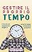 Gestire il proprio tempo: I trucchi per organizzare meglio il proprio tempo e diventare produttivi