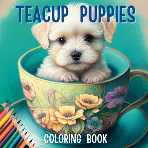 Teacup Puppies In Teacups Coloring Book: 50 Adorable Pups in Cute Cups for Dog Lovers of All Ages