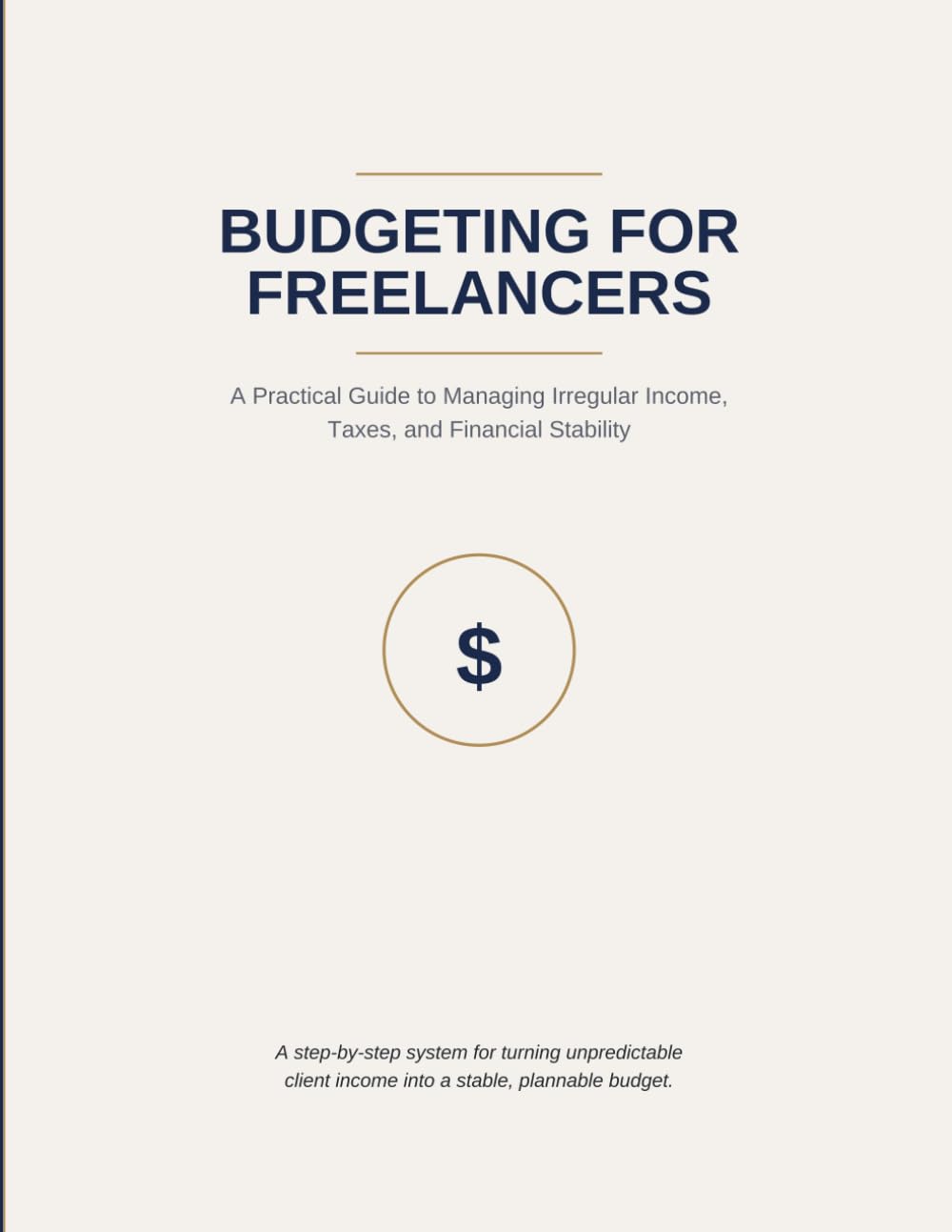 BUDGETING FOR FREELANCERS: A Practical Guide to Managing Irregular Income, Taxes, and Financial Stability