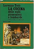  LA CUCINA DELLE VALLI PIEMONTESI E LOMBARDE. 300 RICETTE E 6 ITINERARI