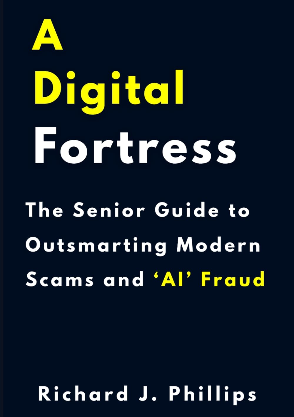 A Digital Fortress: The Senior Guide to Outsmarting Modern Scams and ‘AI’ Fraud.