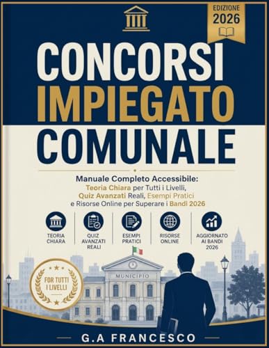 Concorsi Impiegato Comunale - Manuale Completo Accessibile: Teoria Chiara per Tutti i Livelli, Quiz Avanzati Reali, Esempi Pratici e Risorse Online per Superare i Bandi 2026
