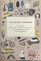 FIVE QUARTS OF KINDNESS Spring 2016: Selected Works by Students, Ages 8-14 Years Old, from our Tenderloin Center Writing Programs B07Z1DTZF9 Book Cover