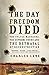 The Day Freedom Died: The Colfax Massacre, the Supreme Court, and the Betrayal of Reconstruction