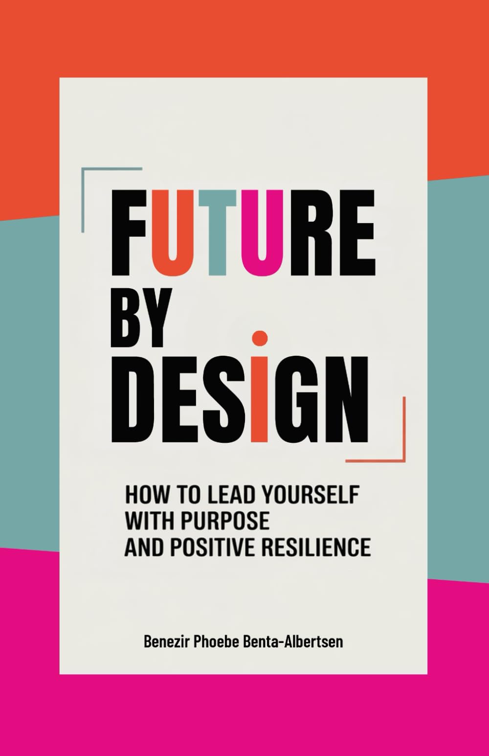 Future by Design: How to Lead Yourself with Purpose and Positive Resilience