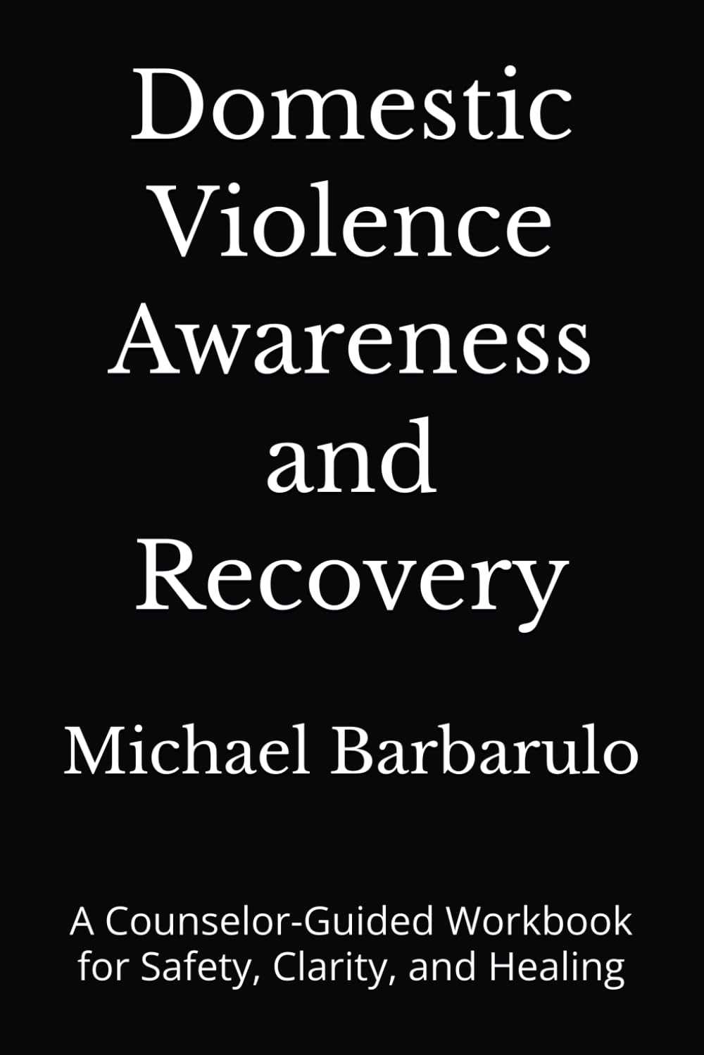 Domestic Violence Awareness and Recovery: A Counselor-Guided Workbook for Safety, Clarity, and Healing