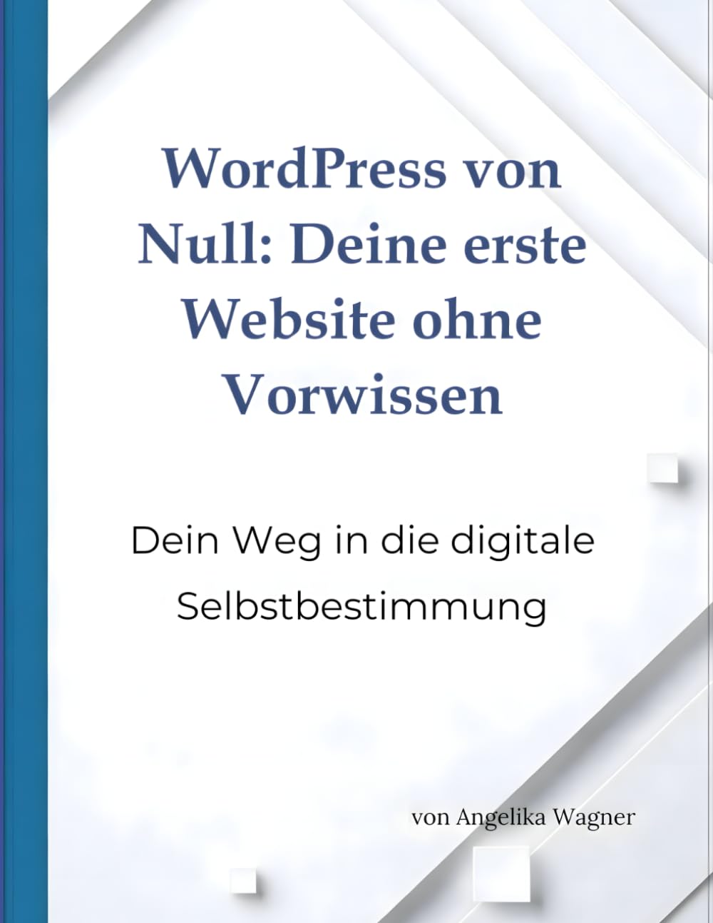 WordPress von Null: Deine erste Website ohne Vorwissen: Dein Weg in die digitale Selbstbestimmung