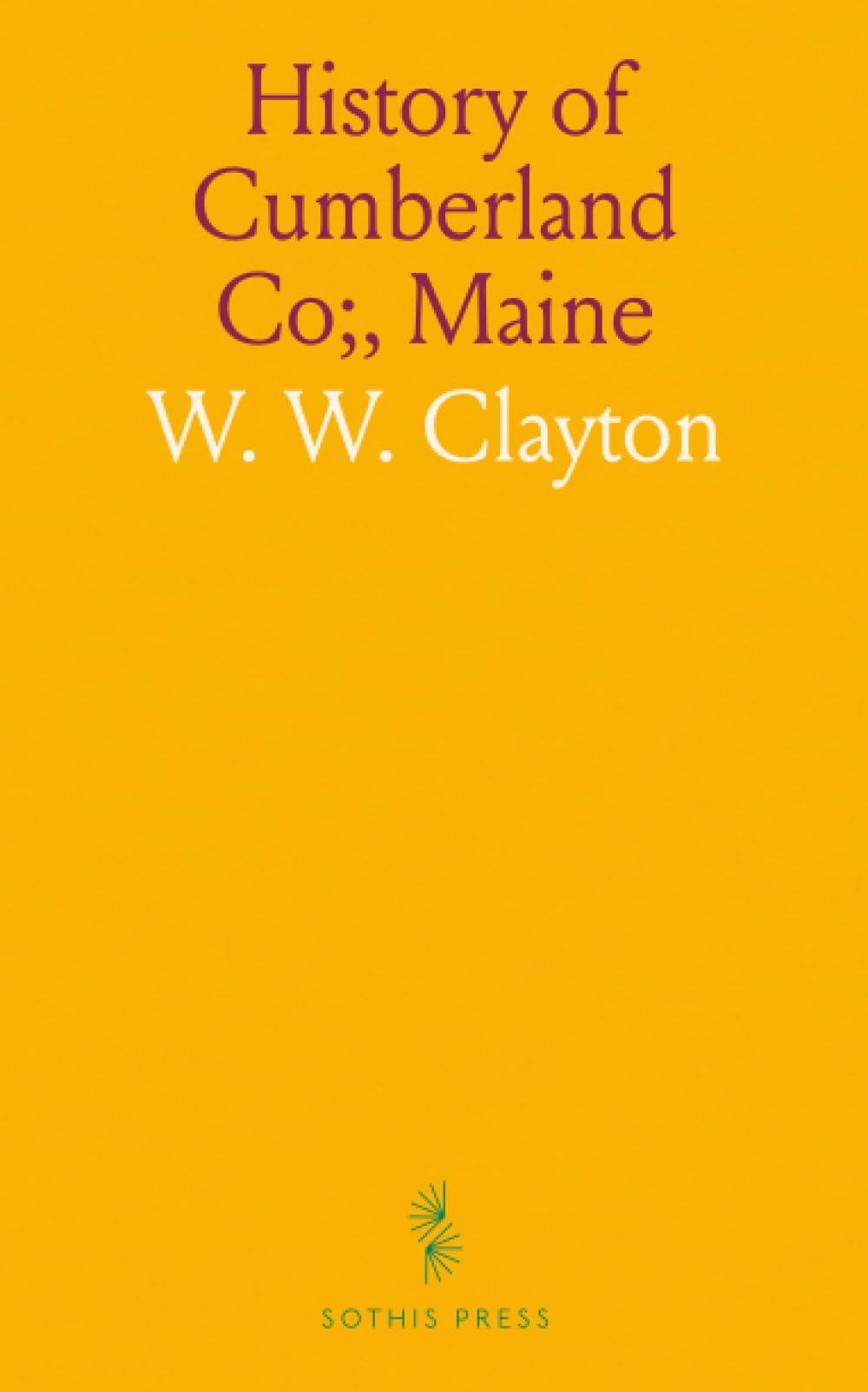History of Cumberland Co;, Maine: With Illustrations and Biographical Sketches of Its Prominent Men and Pioneers