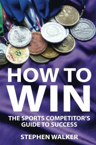 How to Win: The Sports Competitors Guide to Success