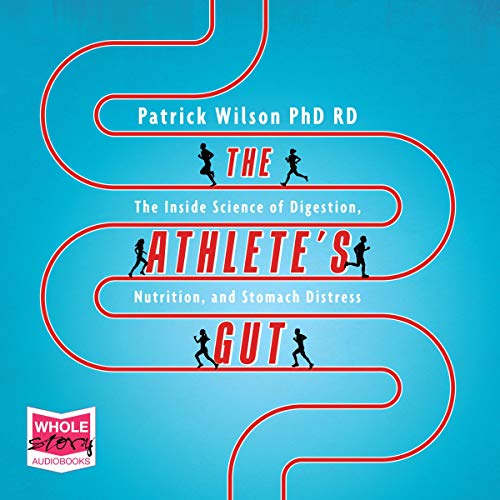 The Athlete's Gut: The Inside Science of Digestion, Nutrition, and Stomach Distress: Wilson PhD RD, Patrick