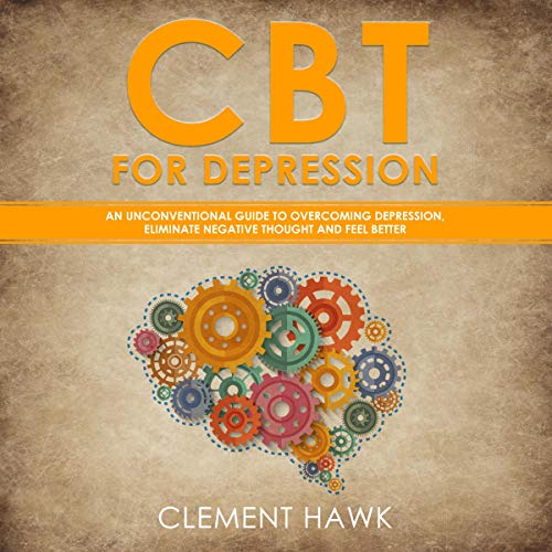 CBT for Depression: An Unconventional Guide to Overcome Depression, Eliminate Negative Thoughts, and Feel Better by Clement Hawk episode artwork