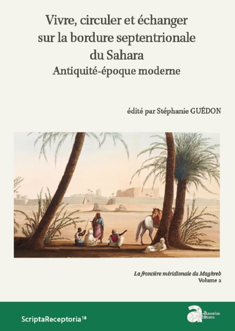 Vivre, circuler et échanger sur la bordure septentrionale du Sahar, antiquité-époque moderne: La frontière méridionale du Maghreb volume 2