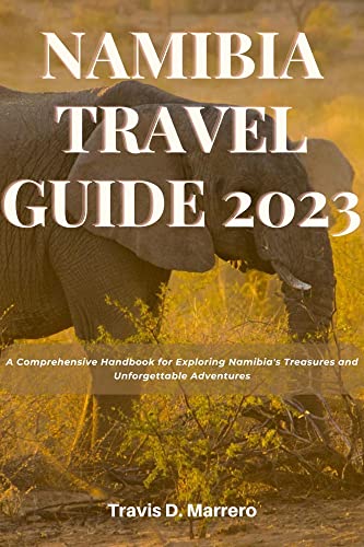 NAMIBIA TRAVEL GUIDE 2023: A Comprehensive Handbook for Exploring Namibia's Treasures and Unforgettable Adventures (Traveler's Tribune)