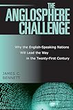 The Anglosphere Challenge: Why the English-Speaking Nations Will Lead the Way in the Twenty-First Century