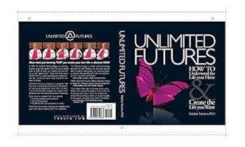 Paperback Unlimited Futures : How to Understand the Life You Have and Create the Life You Want [Softcover] Book