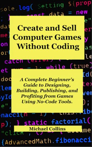 Create and Sell Computer Games Without Coding: A Complete Beginner's Guide to Designing, Building, Publishing, and Profiting from Games Using No-Code Tools. image 2