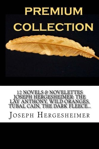 12 Novels & Novelettes Joseph Hergesheimer The Lay Anthony, Wild Oranges, Tubal