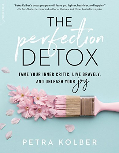 The Perfection Detox: Tame Your Inner Critic, Live Bravely, and