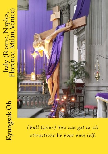 Italy (Rome, Naples, Florence, Milan, Venice): (Full Color) You can get to all attractions by your own self.      Paperback – April 28, 2017