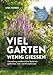 Viel Garten, wenig gießen – Pflegeleicht, Aufwandsarm, Wassersparend: Ganzjährig wunderschöne Beete mit gießarmen Zier- und Nutzpflanzen Wassersparend günstig Kaufen-Viel Garten, wenig gießen – Pflegeleicht, Aufwandsarm, Wassersparend: Ganzjährig wunderschöne Beete mit gießarmen Zier- und Nutzpflanzen