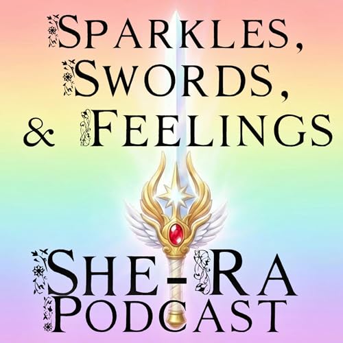 Sparkles, Swords, and Feelings: A She-Ra Rewatch Podcast cover art