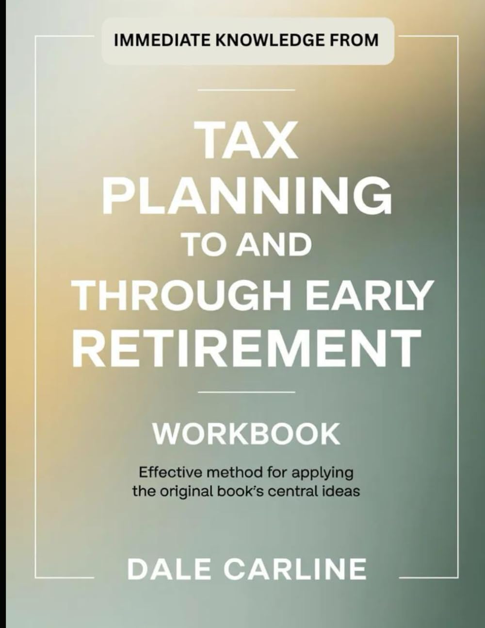 Immediate Knowledge From Tax Planning To and Through Early Retirement: Effective Method for applying the Original Book's Central Ideas
