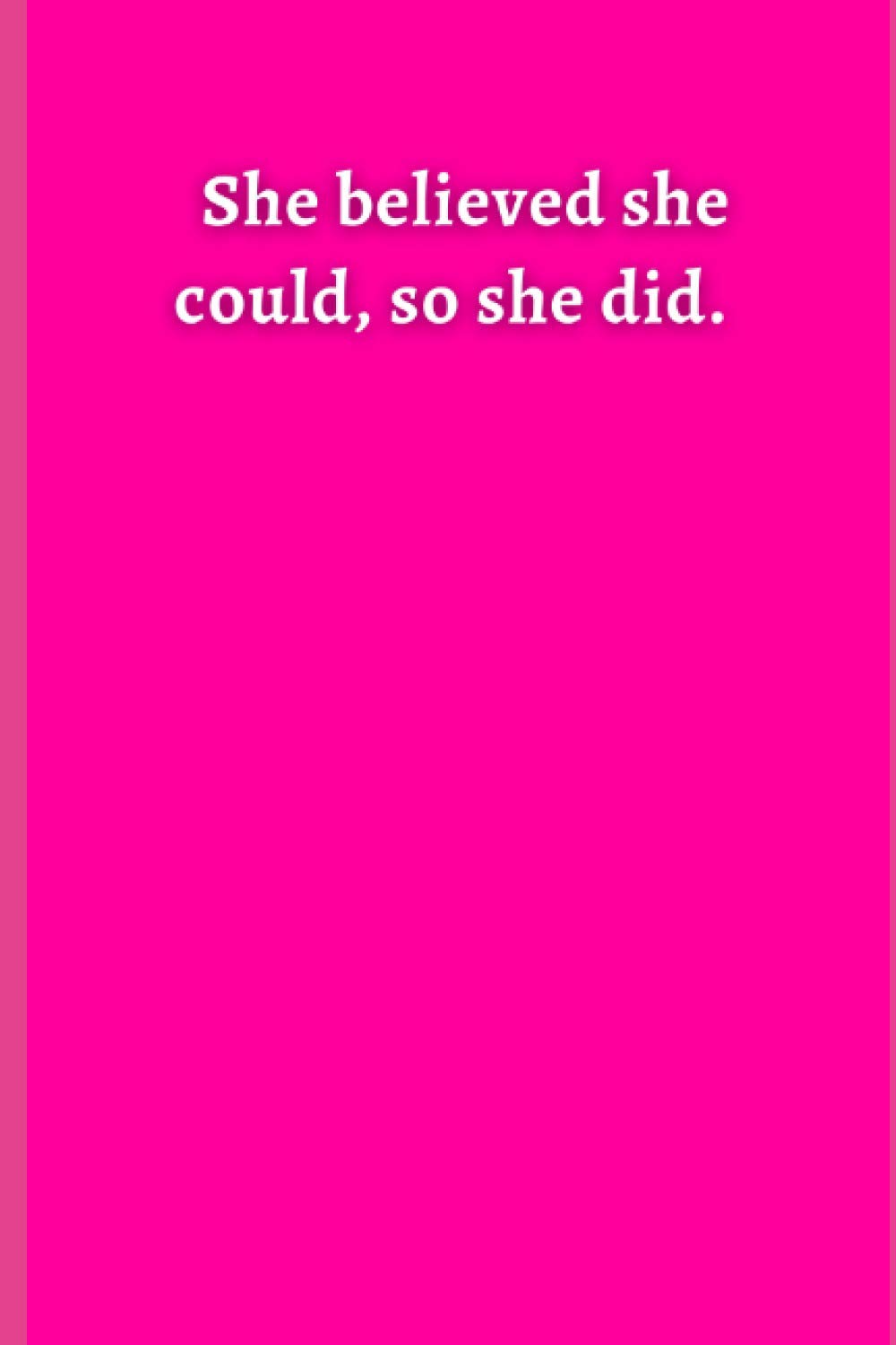 Pink Notebook - 023 - She believed she could, so she did.: This is a Girl Notebook, Lined Diary, Or Empowerment Journal! Best for Students, Girls Scouts, and anyone who loves Pink