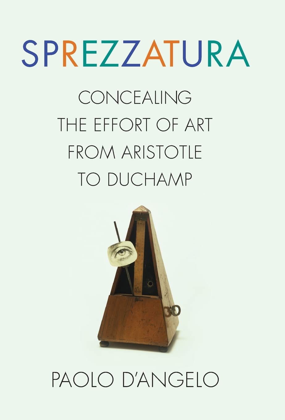 Sprezzatura: Concealing the Effort of Art from Aristotle to Duchamp (Columbia Themes in Philosophy, Social Criticism, and the Arts)