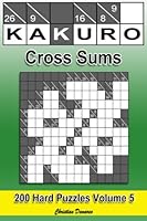 Kakuro Cross Sums - Hard Volume 5: 200 Hard Kakuro Cross Sums 1985239949 Book Cover