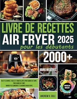 Livre de recettes Air Fryer pour les débutants: Recettes rapides, faciles et croustillantes pour gagner du temps, manger plus sainement et savourer chaque repas