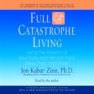 Full Catastrophe Living: Using the ...