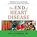 The End of Heart Disease Lib/E: The Eat to Live Plan to Prevent and Reverse Heart Disease