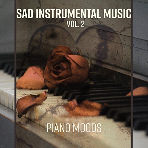 Sad Instrumental Music Vol. 2 Piano Songs for the Broken