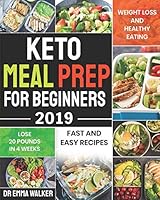 Keto Meal Prep For Beginners 2019: Fast and Easy Recipes For Weight Loss and Healthy Eating and Lose 20 Pounds In 3 Weeks 1078082456 Book Cover