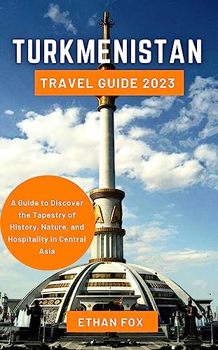 TURKMENISTAN TRAVEL GUIDE 2023: "A Guide to Discover the Tapestry of