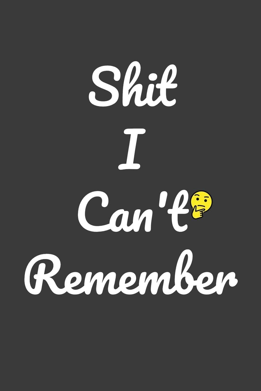 Shit I Can’t Remember:: Organizer/Log Book/Notebook for Passwords and Shit/Password Book/Gift for Friends/Coworkers/Seniors/Mom/Dad/Weeding Planners 2019
