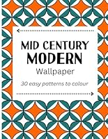 Mid Century Modern Wallpaper: 30 easy patterns to colour in for adults and teens B0D9N69PP6 Book Cover