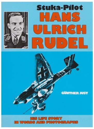 Stuka-Pilot Hans-Ulrich Rudel: His Life Story in Words in Photographs Stuka-Pilot Hans-Ulrich Rudel: His Life Story in Words in Photographs