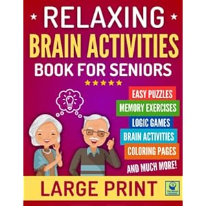RELAXING BRAIN ACTIVITIES FOR SENIORS: Large Print Easy Puzzles, Memory Exercises, Brain Games, Coloring and Writing Activities, Visual Games, and More to Keep the Mind Healthy While Having Fun