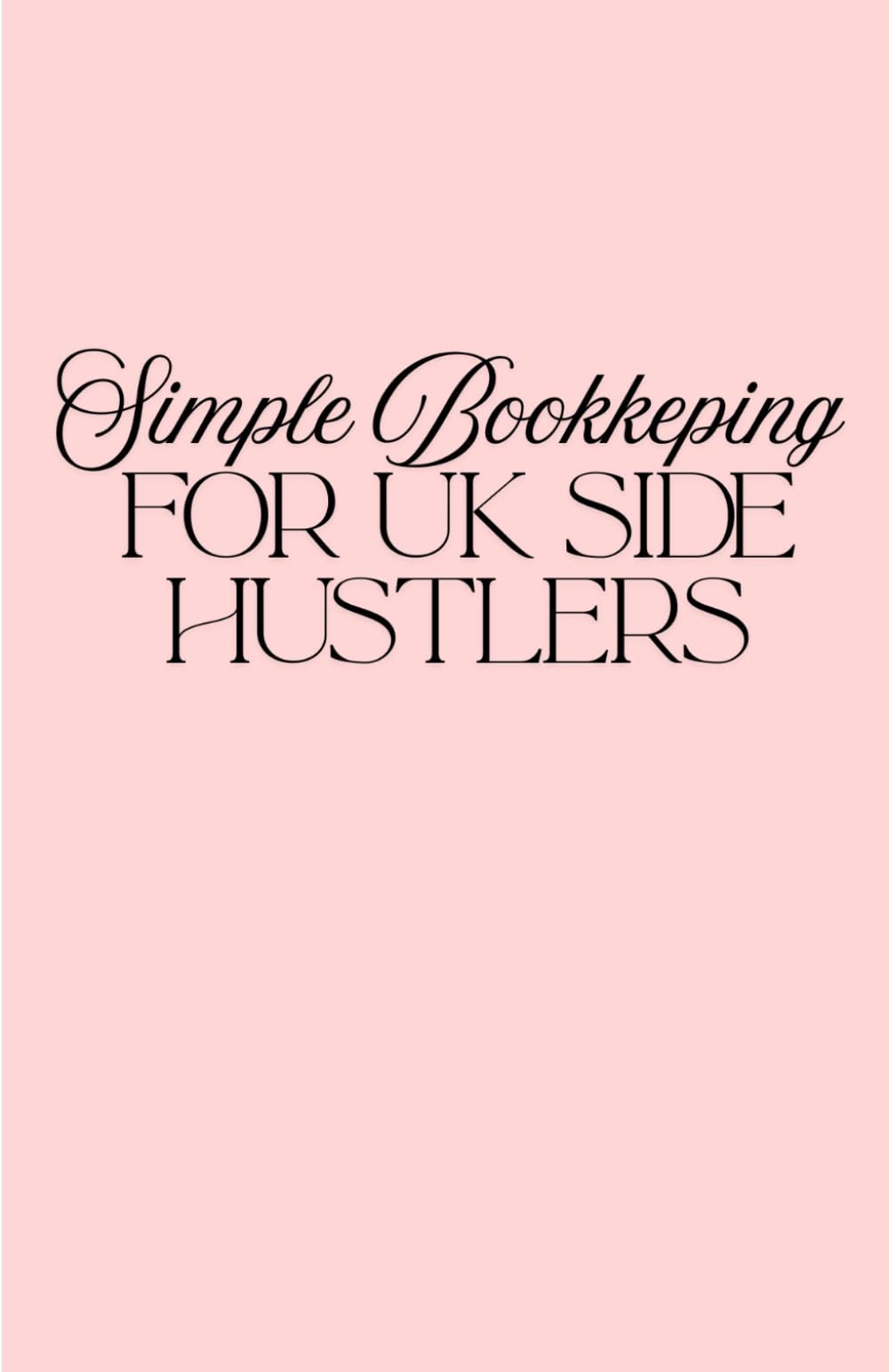 Simple Bookkeeping for UK Side Hustlers: Income & Expense Tracker Workbook for Small Business, Resellers, Freelancers & Online Sellers