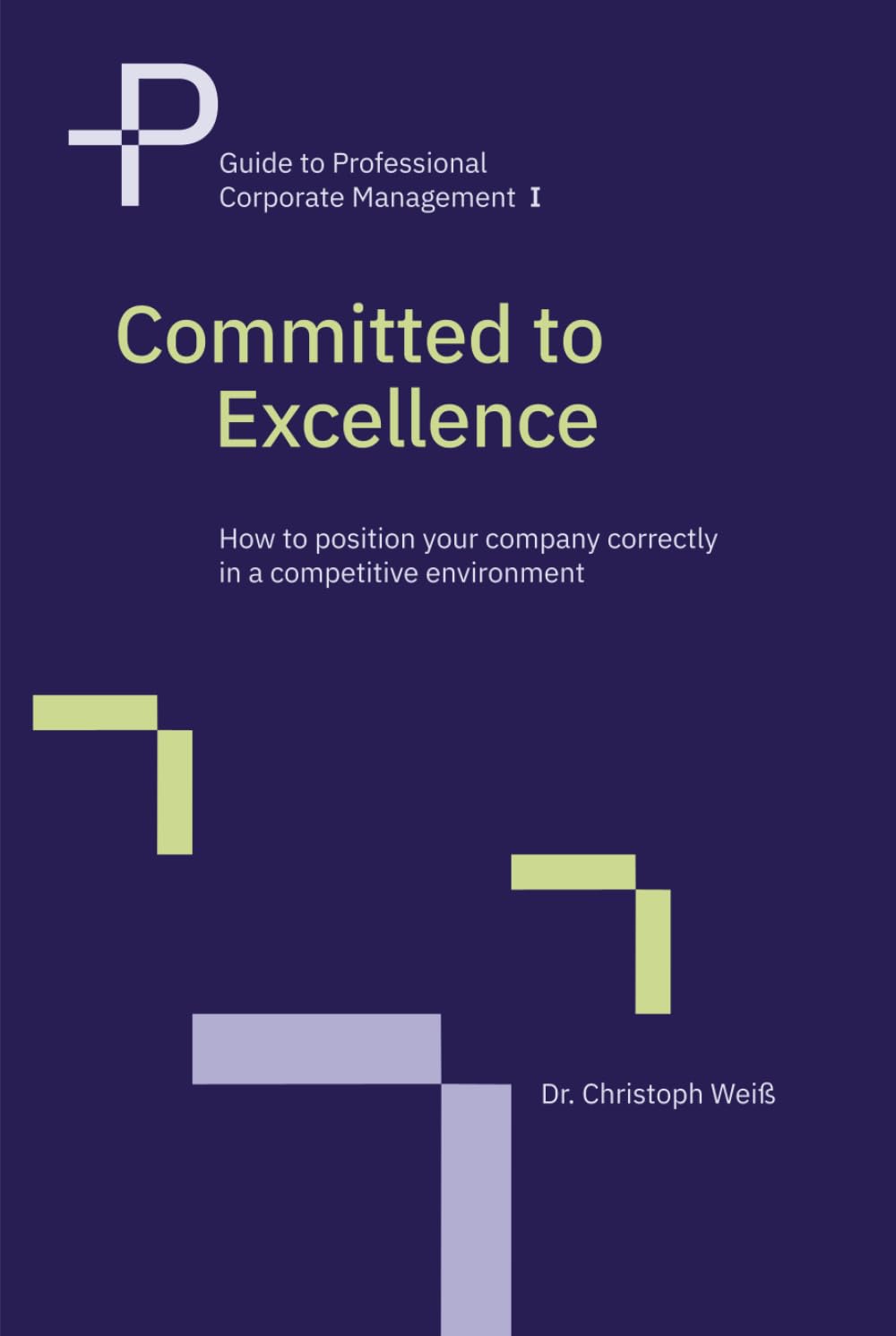 Committed to Excellence: How to position your company correctly in a competitive environment (Guide to Professional Corporate Management)