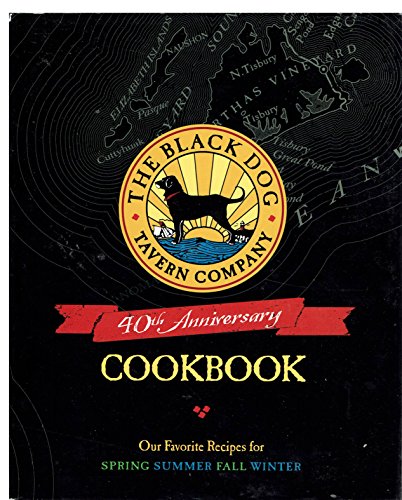 The Black Dog Tavern Company 40th Anniversary Cookbook: Our Favorite Recipes for Spring Summer Fall Winter