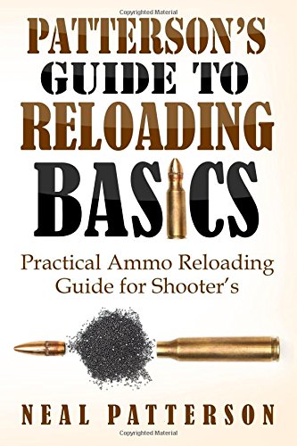 CREATESPACE Patterson's Guide to Reloading Basics: Practical Ammo Reloading Guide for Shooter's