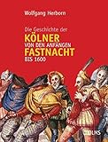  Die Geschichte der Kölner Fastnacht von den Anfängen bis 1600: Publikationen des Kölnischen Stadtmuseums, Band 10.