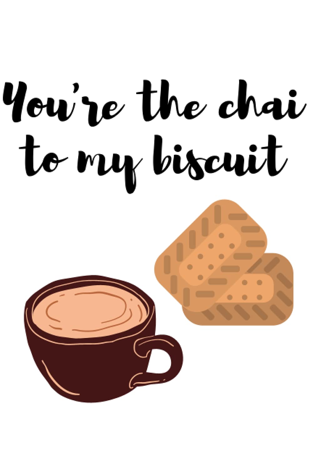 Notebook Journal: YOU'RE THE CHAI TO MY BISCUIT