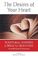 The Desires of Your Heart: Scriptural Answers to Biblical Questions For All Who Seek To Understand 0692430288 Book Cover