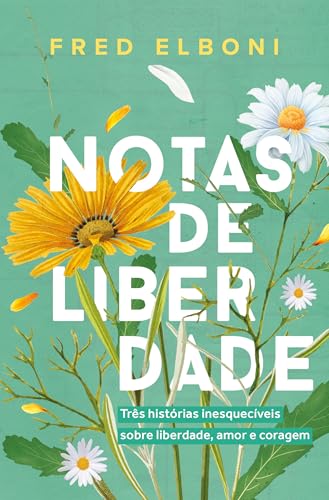 Notas de liberdade: Três histórias inesquecíveis sobre liberdade, amor e coragem